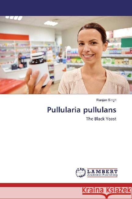 Pullularia pullulans : The Black Yeast Singh, Ranjan 9783659927447