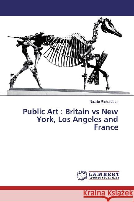 Public Art : Britain vs New York, Los Angeles and France Richardson, Natalie 9783659927836 LAP Lambert Academic Publishing