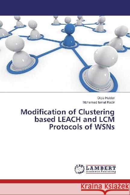 Modification of Clustering based LEACH and LCM Protocols of WSNs Halder, Dipa; Kadir, Mohamad Ismat 9783659927843 LAP Lambert Academic Publishing