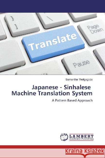 Japanese - Sinhalese Machine Translation System : A Pattern Based Approach Thelijjagoda, Samantha 9783659927881