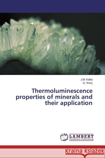 Thermoluminescence properties of minerals and their application Kalita, J.M.; Wary, G. 9783659928277 LAP Lambert Academic Publishing
