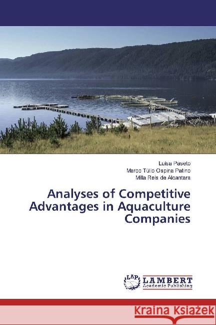 Analyses of Competitive Advantages in Aquaculture Companies Paseto, Luísa; Ospina Patino, Marco Túlio; Reis de Alcantara, Milla 9783659928468