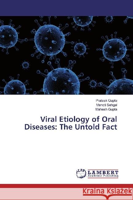 Viral Etiology of Oral Diseases: The Untold Fact Gupta, Prateek; Sehgal, Manoti; Gupta, Mahesh 9783659928581