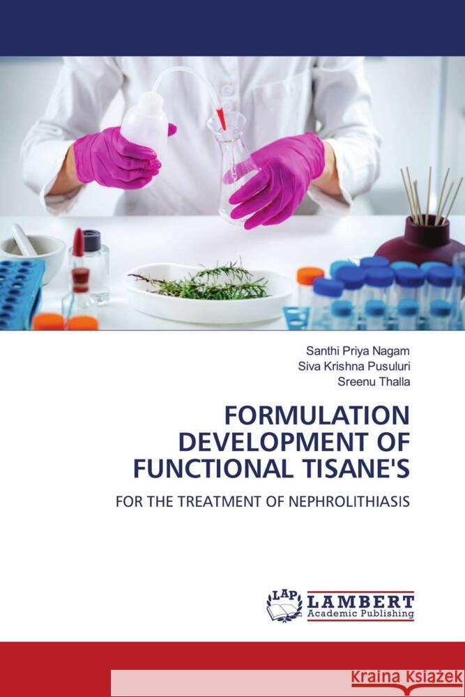 FORMULATION DEVELOPMENT OF FUNCTIONAL TISANE'S Nagam, Santhi Priya, Pusuluri, Siva Krishna, Thalla, Sreenu 9783659928680