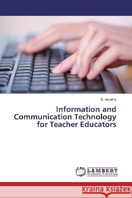 Information and Communication Technology for Teacher Educators Amutha, S. 9783659928697