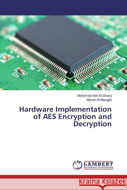 Hardware Implementation of AES Encryption and Decryption Abd El Ghany, Mohamed; Al-Maraghi, Mazen 9783659928833