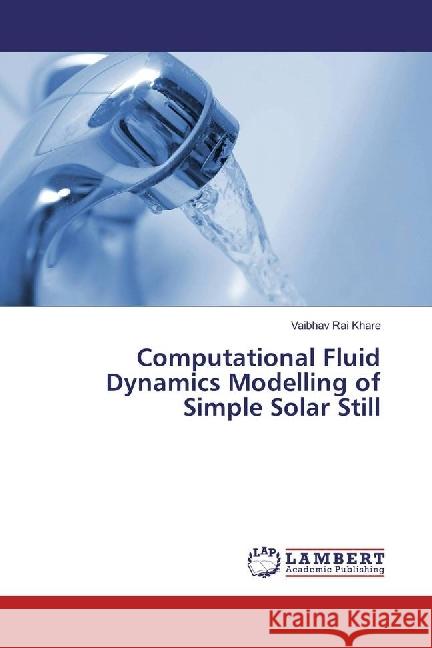 Computational Fluid Dynamics Modelling of Simple Solar Still Khare, Vaibhav Rai 9783659928925 LAP Lambert Academic Publishing