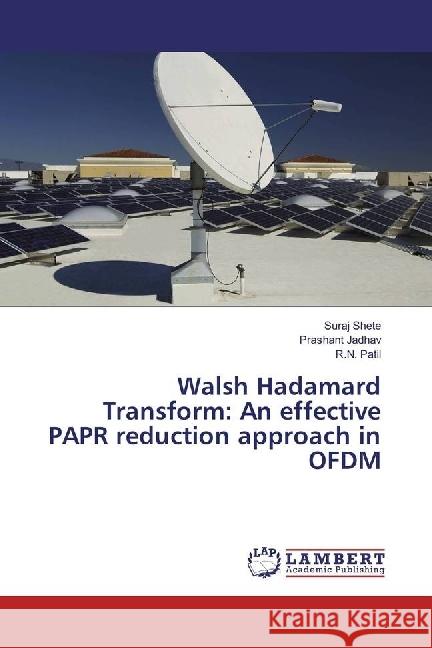 Walsh Hadamard Transform: An effective PAPR reduction approach in OFDM Shete, Suraj; Jadhav, Prashant; Patil, R.N. 9783659929298