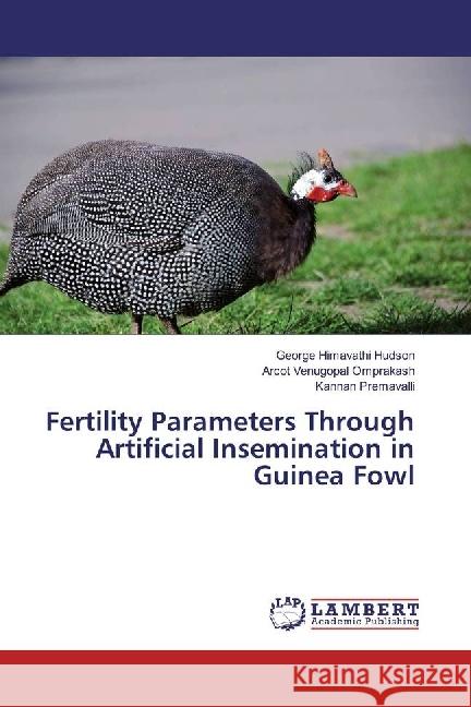 Fertility Parameters Through Artificial Insemination in Guinea Fowl Hudson, George Himavathi; Omprakash, Arcot Venugopal; Premavalli, Kannan 9783659929465