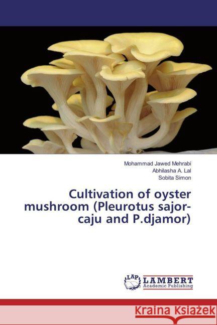 Cultivation of oyster mushroom (Pleurotus sajor-caju and P.djamor) Mehrabi, Mohammad Jawed; Lal, Abhilasha A.; Simon, Sobita 9783659929540 LAP Lambert Academic Publishing