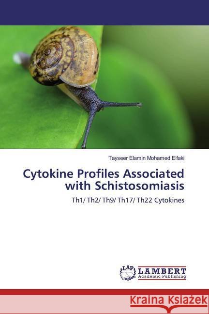 Cytokine Profiles Associated with Schistosomiasis : Th1/ Th2/ Th9/ Th17/ Th22 Cytokines Elfaki, Tayseer Elamin Mohamed 9783659929601