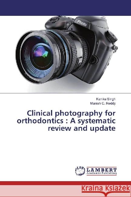 Clinical photography for orthodontics : A systematic review and update Singh, Kanika; Reddy, Munish C. 9783659929656 LAP Lambert Academic Publishing