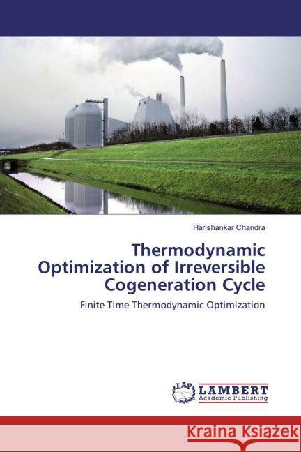 Thermodynamic Optimization of Irreversible Cogeneration Cycle : Finite Time Thermodynamic Optimization Chandra, Harishankar 9783659929717