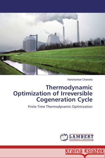 Thermodynamic Optimization of Irreversible Cogeneration Cycle : Finite Time Thermodynamic Optimization Chandra, Harishankar 9783659929717