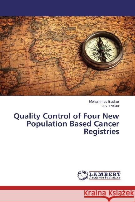 Quality Control of Four New Population Based Cancer Registries Bashar, Mohammad; Thakur, J. S. 9783659929847 LAP Lambert Academic Publishing