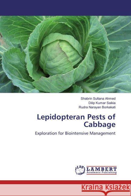 Lepidopteran Pests of Cabbage : Exploration for Biointensive Management Ahmed, Shabrin Sultana; Saikia, Dilip Kumar; Borkakati, Rudra Narayan 9783659930348