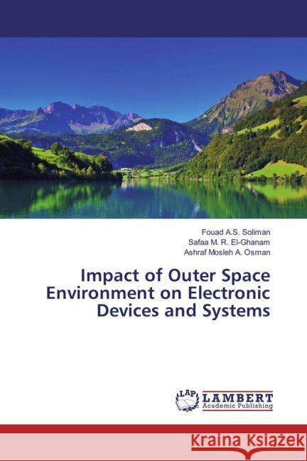 Impact of Outer Space Environment on Electronic Devices and Systems Soliman, Fouad A.S.; El-Ghanam, Safaa M. R.; A. Osman, Ashraf Mosleh 9783659930447 LAP Lambert Academic Publishing