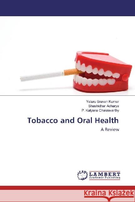 Tobacco and Oral Health : A Review Kumar, Yeturu Sravan; Acharya, Shashidhar; Chakravarthy, P. Kalyana 9783659930461 LAP Lambert Academic Publishing