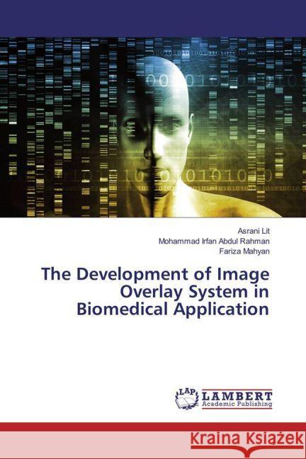 The Development of Image Overlay System in Biomedical Application Lit, Asrani; Abdul Rahman, Mohammad Irfan; Mahyan, Fariza 9783659930799