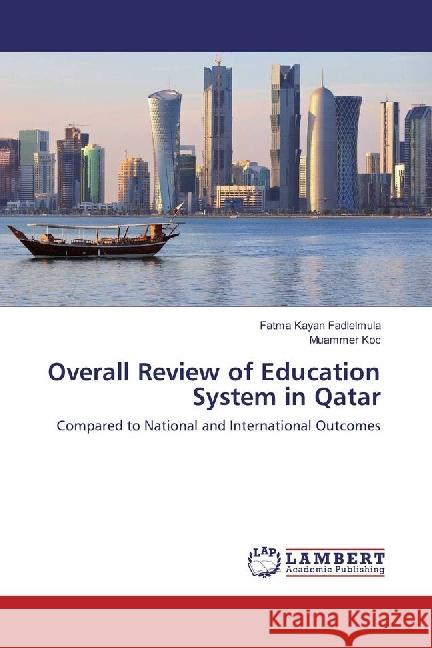 Overall Review of Education System in Qatar : Compared to National and International Outcomes Kayan Fadlelmula, Fatma; Koc, Muammer 9783659931482 LAP Lambert Academic Publishing