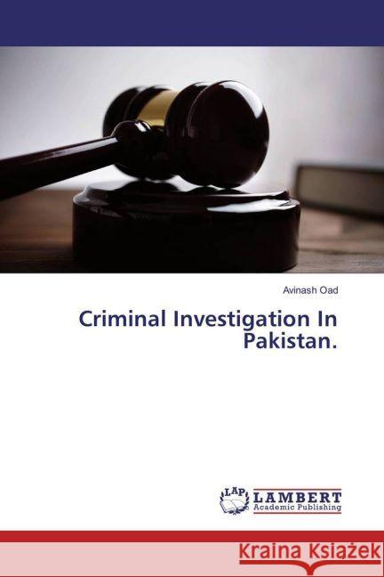 Criminal Investigation In Pakistan. Oad, Avinash 9783659931567 LAP Lambert Academic Publishing