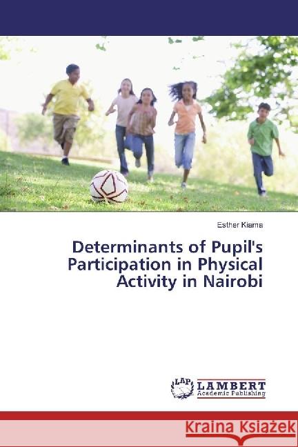 Determinants of Pupil's Participation in Physical Activity in Nairobi Kiama, Esther 9783659931727