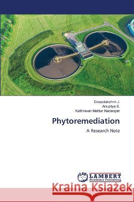 Phytoremediation J., Deepalakshmi, S., Anupriya, Mahtur Nadarajan, Kathiravan 9783659931833 LAP Lambert Academic Publishing