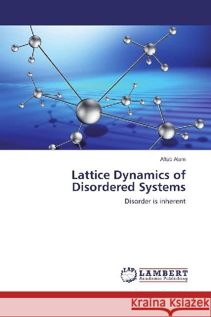 Lattice Dynamics of Disordered Systems : Disorder is inherent Alam, Aftab 9783659932014