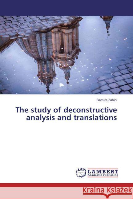 The study of deconstructive analysis and translations Zabihi, Samira 9783659932182 LAP Lambert Academic Publishing