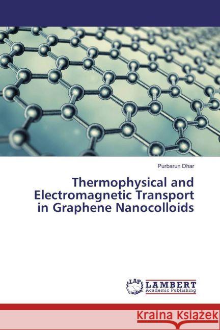 Thermophysical and Electromagnetic Transport in Graphene Nanocolloids Dhar, Purbarun 9783659932724