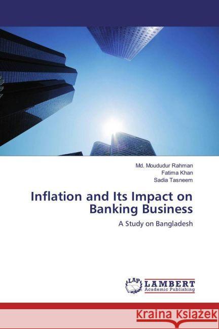 Inflation and Its Impact on Banking Business : A Study on Bangladesh Rahman, Md. Moududur; Khan, Fatima; Tasneem, Sadia 9783659932946 LAP Lambert Academic Publishing