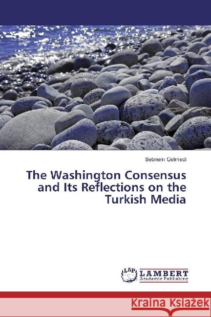 The Washington Consensus and Its Reflections on the Turkish Media Gelmedi, Sebnem 9783659933141