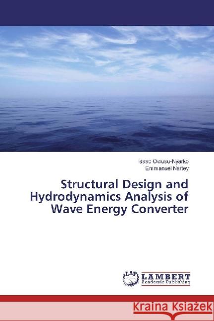 Structural Design and Hydrodynamics Analysis of Wave Energy Converter Owusu-Nyarko, Isaac; Nartey, Emmanuel 9783659933165