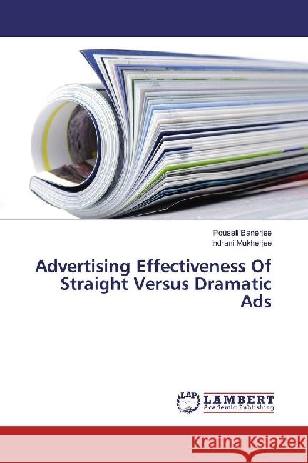 Advertising Effectiveness Of Straight Versus Dramatic Ads Banerjee, Pousali; Mukherjee, Indrani 9783659933226