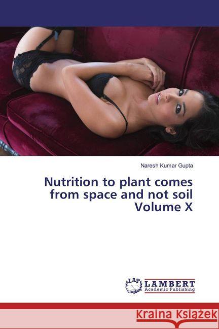 Nutrition to plant comes from space and not soil Volume X Gupta, Naresh Kumar 9783659933240 LAP Lambert Academic Publishing