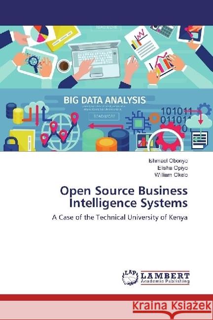 Open Source Business Intelligence Systems : A Case of the Technical University of Kenya Obonyo, Ishmael; Opiyo, Elisha; Okelo, William 9783659933462