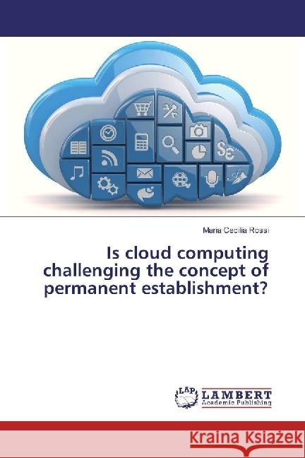 Is cloud computing challenging the concept of permanent establishment? Rossi, Maria Cecilia 9783659933530