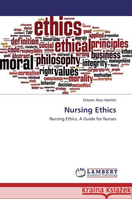 Nursing Ethics : Nursing Ethics. A Guide for Nurses Abou Hashish, Ebtsam 9783659933561 LAP Lambert Academic Publishing