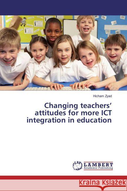 Changing teachers' attitudes for more ICT integration in education Zyad, Hicham 9783659933899 LAP Lambert Academic Publishing