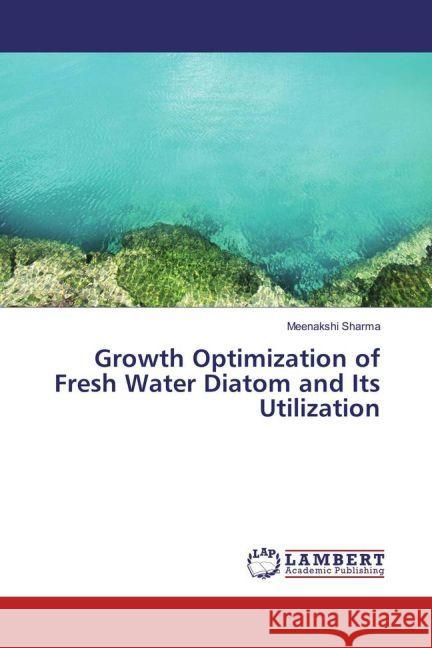 Growth Optimization of Fresh Water Diatom and Its Utilization Sharma, Meenakshi 9783659934520