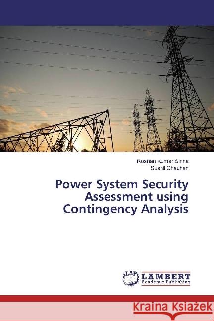 Power System Security Assessment using Contingency Analysis Sinha, Roshan Kumar; Chauhan, Sushil 9783659934599