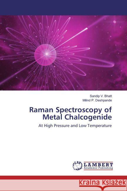 Raman Spectroscopy of Metal Chalcogenide : At High Pressure and Low Temperature Bhatt, Sandip V.; Deshpande, Milind P. 9783659934698