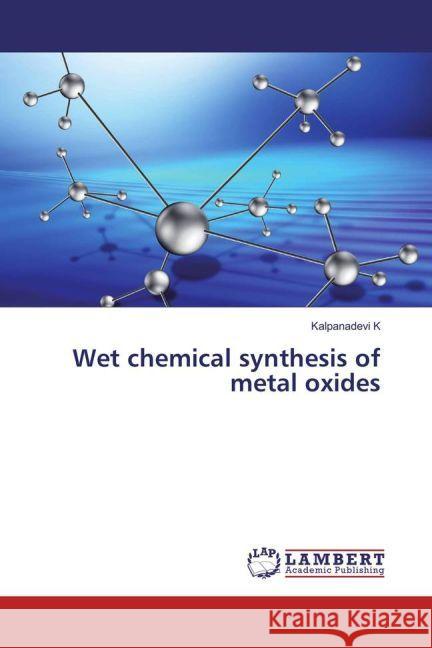 Wet chemical synthesis of metal oxides K, Kalpanadevi 9783659934896 LAP Lambert Academic Publishing