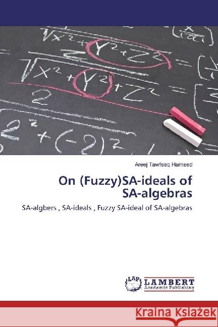 On (Fuzzy)SA-ideals of SA-algebras : SA-algbers , SA-ideals , Fuzzy SA-ideal of SA-algebras Hameed, Areej Tawfeeq 9783659935053 LAP Lambert Academic Publishing