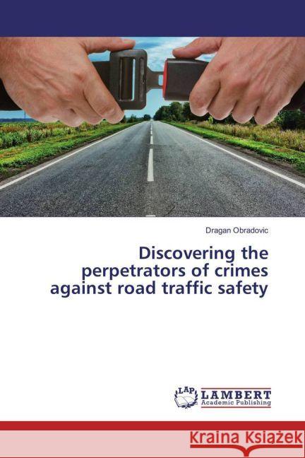 Discovering the perpetrators of crimes against road traffic safety Obradovic, Dragan 9783659935084 LAP Lambert Academic Publishing