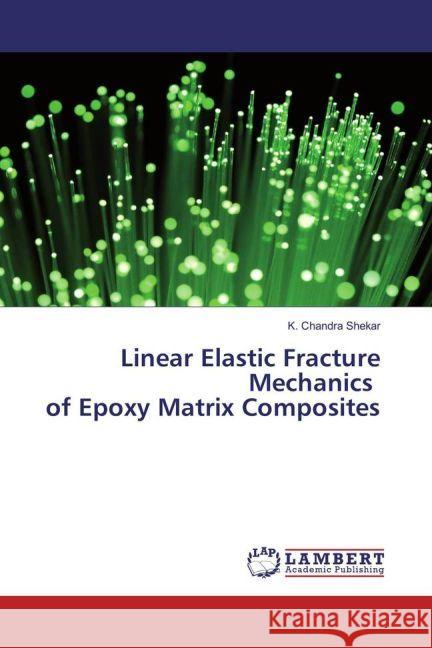 Linear Elastic Fracture Mechanics of Epoxy Matrix Composites Chandra Shekar, K. 9783659935091