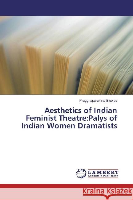 Aesthetics of Indian Feminist Theatre:Palys of Indian Women Dramatists Biswas, Praggnaparamita 9783659935190