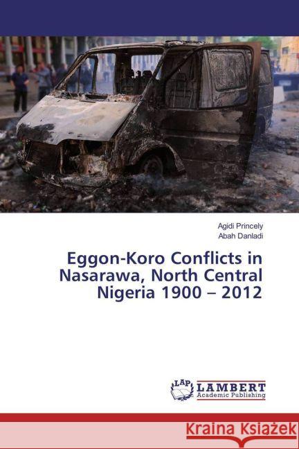 Eggon-Koro Conflicts in Nasarawa, North Central Nigeria 1900 - 2012 Princely, Agidi; Danladi, Abah 9783659935343