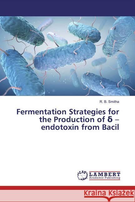 Fermentation Strategies for the Production of d - endotoxin from Bacil Smitha, R. B. 9783659935480 LAP Lambert Academic Publishing