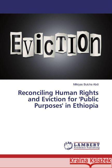 Reconciling Human Rights and Eviction for 'Public Purposes' in Ethiopia Abdi, Milkiyas Bulcha 9783659935541 LAP Lambert Academic Publishing